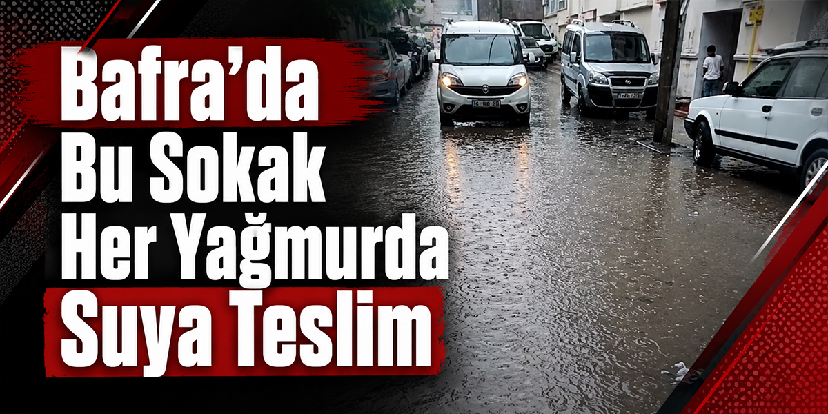 Bafra’da Bu Sokak Her Yağmurda Suya Teslim