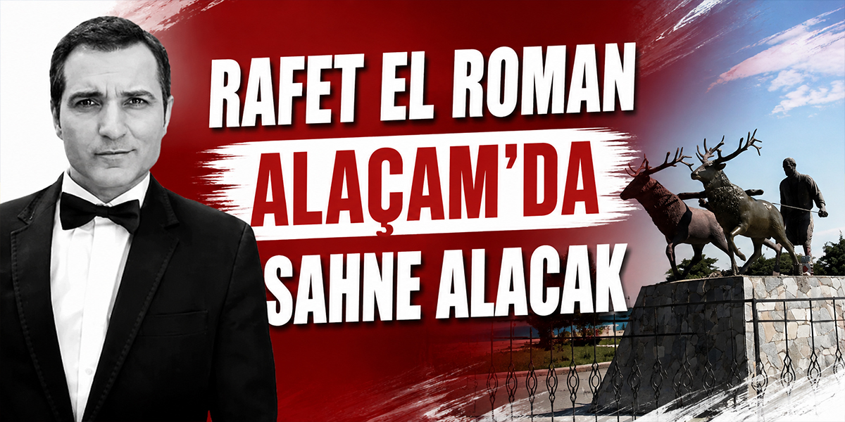 Rafet El Roman Alaçam’da Sahne Alacak