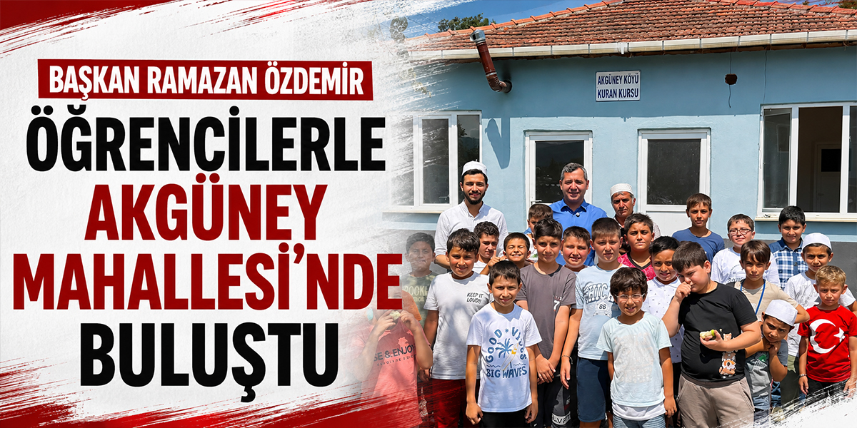 Başkan Ramazan Özdemir Öğrencilerle Akgüney Mahallesi’nde Buluştu