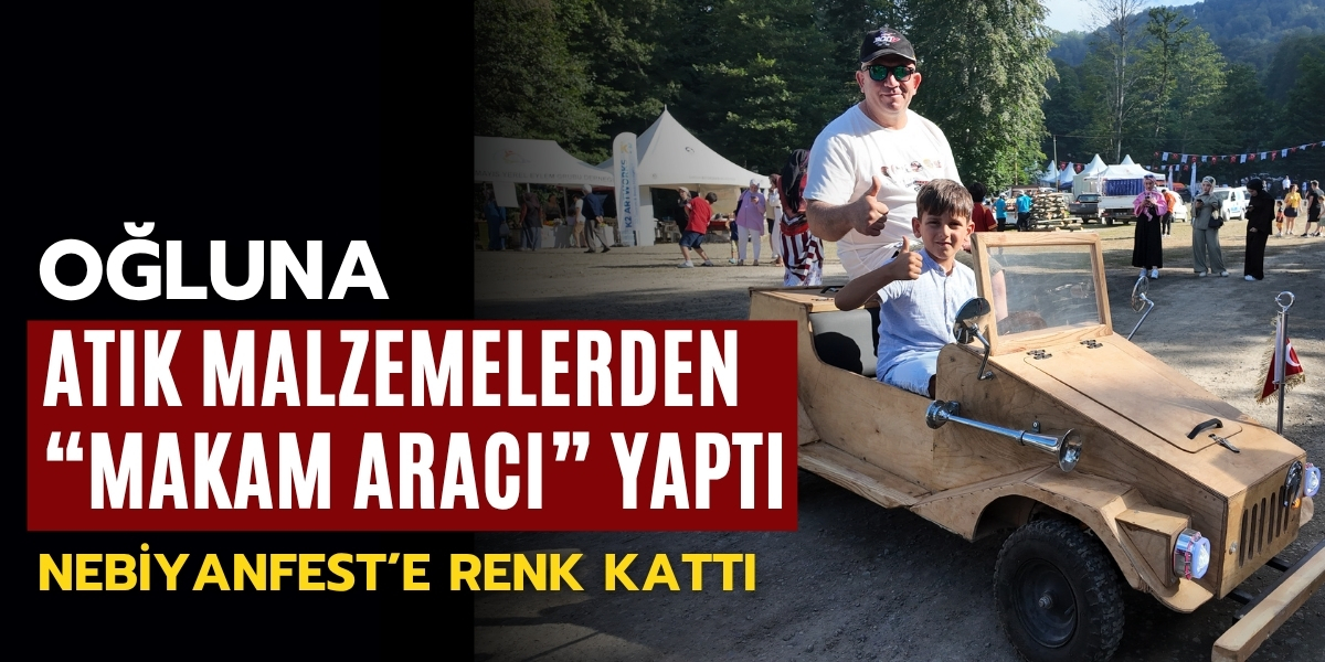 Oğluna Atık Malzemelerden “Makam Aracı” Yaptı: NebiyanFest’e Renk Kattı
