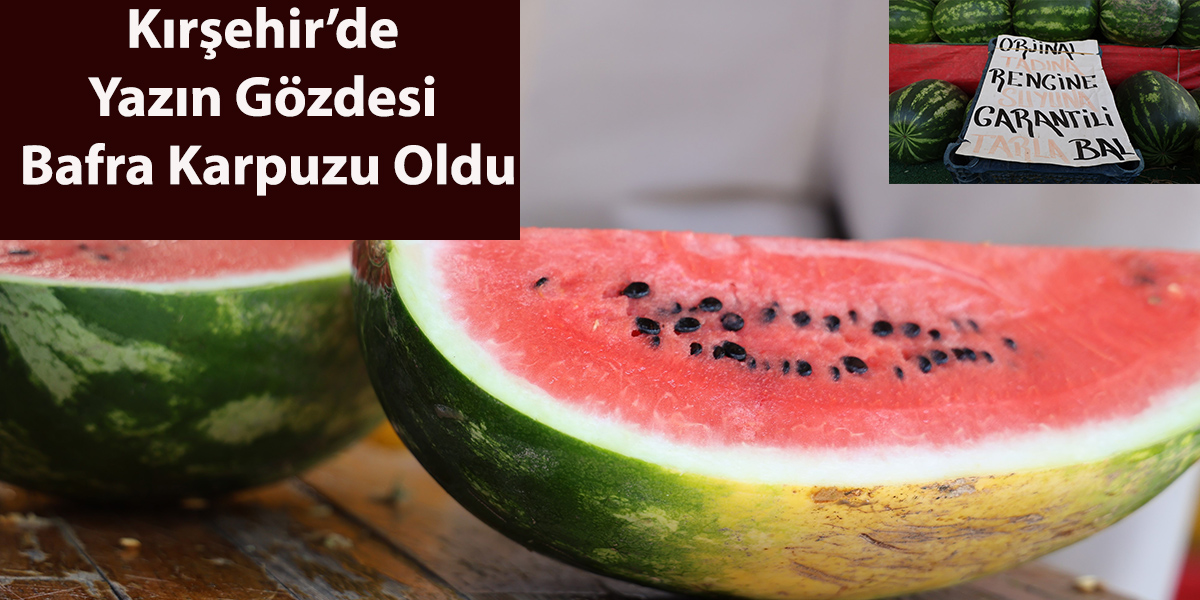 Kırşehir’de Yazın Gözdesi Bafra Karpuzu Oldu