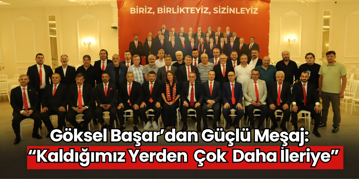 Göksel Başar’dan Güçlü Mesaj: “Kaldığımız Yerden Çok Daha İleriye”
