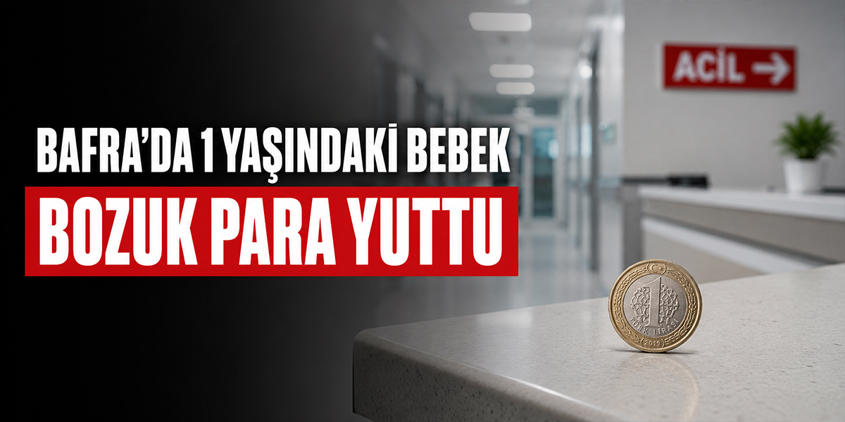 Bafra’da 1 Yaşındaki Bebek Bozuk Para Yuttu