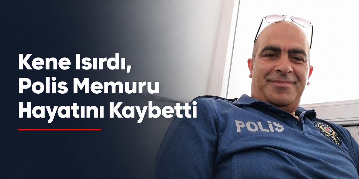 Kene Isırdı, Polis Memuru Hayatını Kaybetti