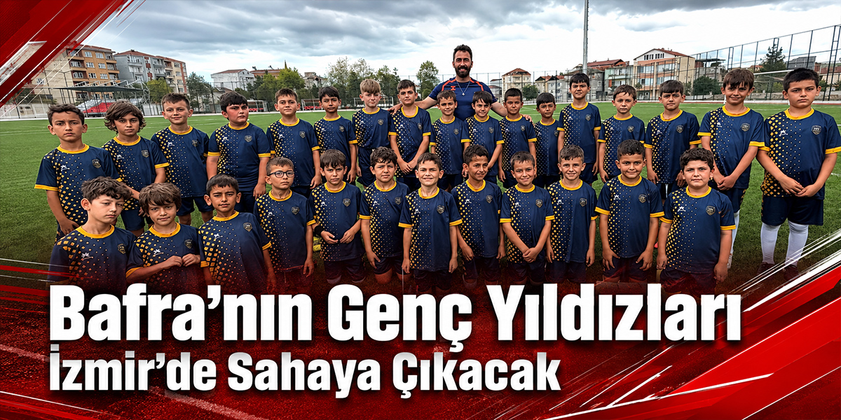Bafra’nın Genç Yıldızları İzmir’de Sahaya Çıkacak