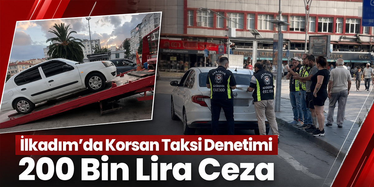 İlkadım’da Korsan Taksi Denetimi 200 Bin Lira Ceza