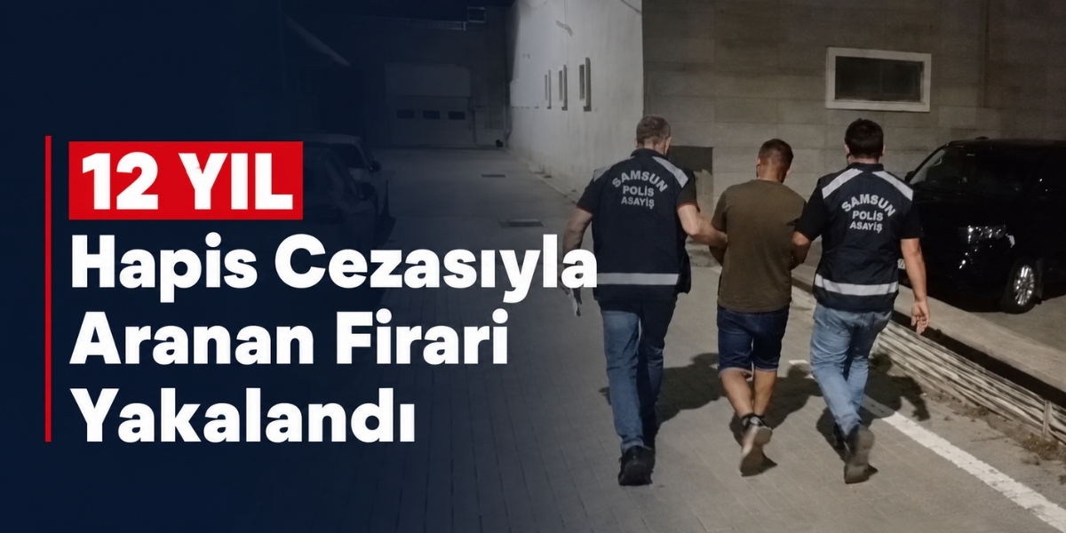 12 Yıl Hapis Cezasıyla Aranan Firari Yakalandı