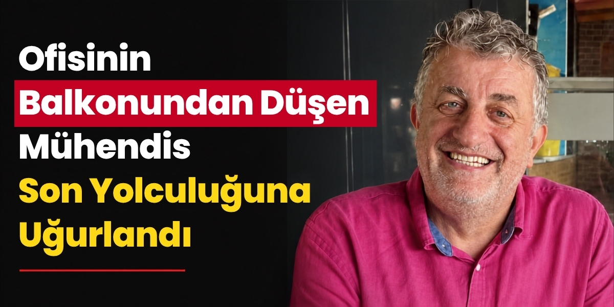 Ofisinin Balkonundan Düşen Mühendis Son Yolculuğuna Uğurlandı