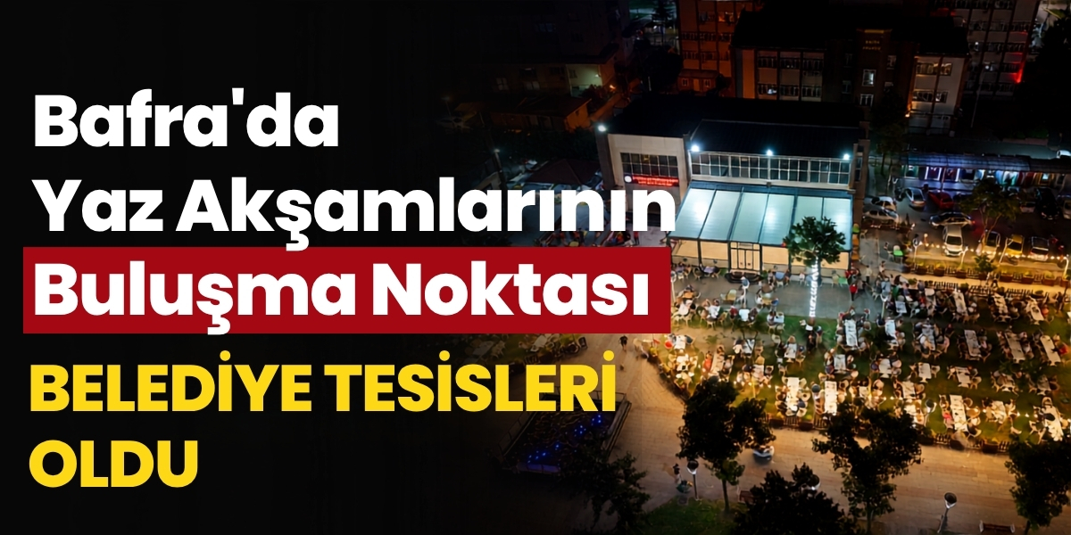 Bafra’da Yaz Akşamlarının Buluşma Noktası Belediye Tesisleri Oldu