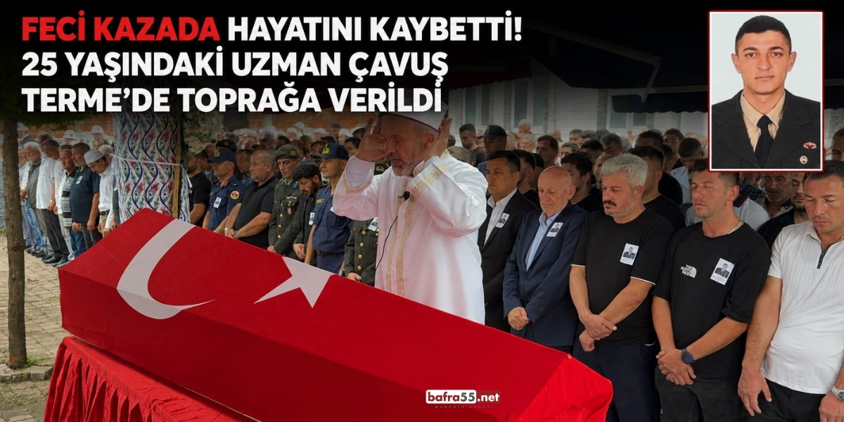 Feci Kazada Hayatını Kaybetti! 25 Yaşındaki Uzman Çavuş Terme’de Toprağa Verildi