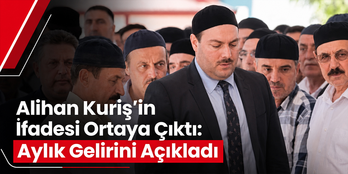 Alihan Kuriş’in İfadesi Ortaya Çıktı: Aylık Gelirini Açıkladı