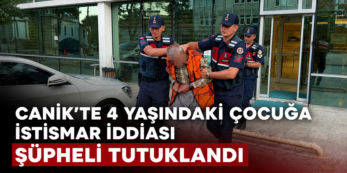 Canik’te 4 Yaşındaki Çocuğa İstismar İddiası Şüpheli Tutuklandı