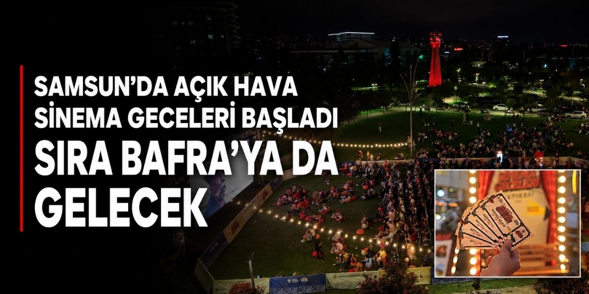 Samsun’da Açık Hava Sinema Geceleri Başladı: Sıra Bafra’ya da Gelecek