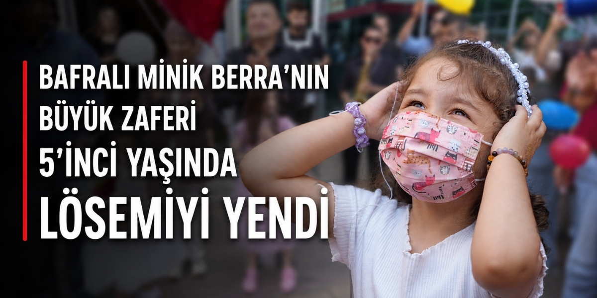 Bafralı Minik Berra’nın Büyük Zaferi: 5’inci Yaşında Lösemiyi Yendi