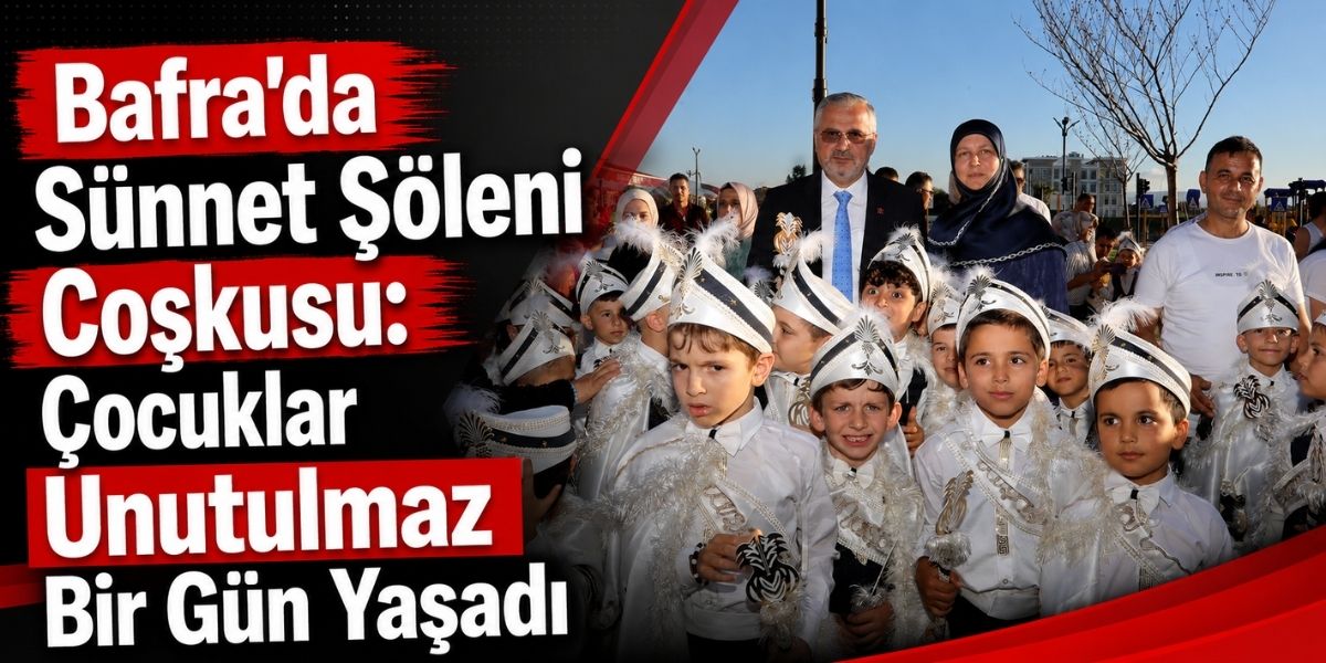 Bafra’da Sünnet Şöleni Coşkusu: Çocuklar Unutulmaz Bir Gün Yaşadı