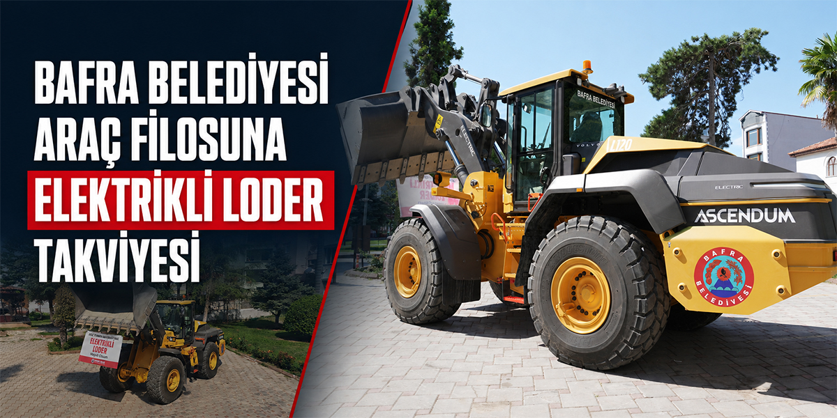 Bafra Belediyesi Araç Filosuna Elektrikli Loder Takviyesi