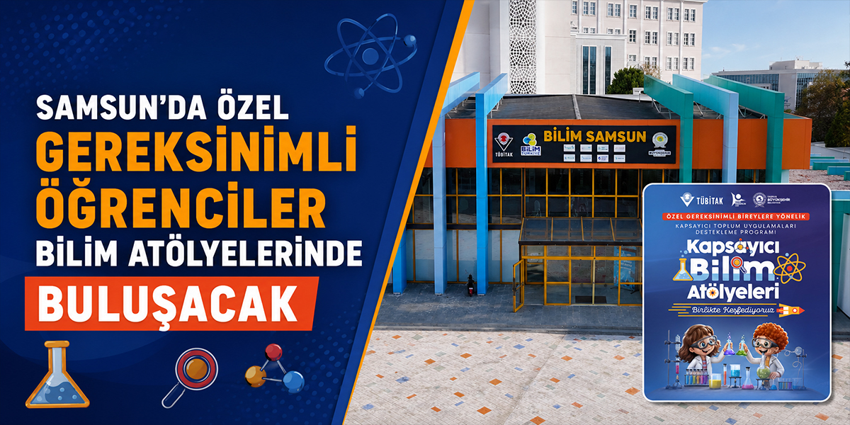 Samsun’da Özel Gereksinimli Öğrenciler Bilim Atölyelerinde Buluşacak