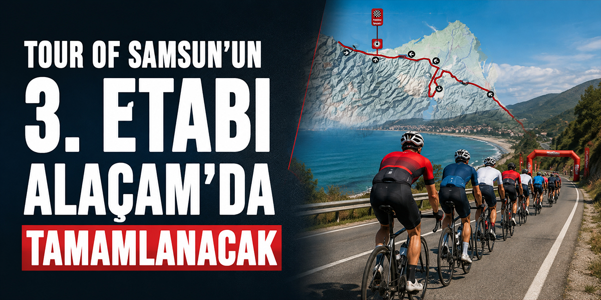 Tour of Samsun’un 3. Etabı Alaçam’da Tamamlanacak