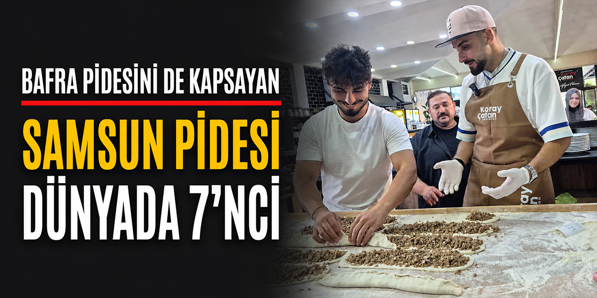 Bafra Pidesini de Kapsayan Samsun Pidesi Dünyada 7’nci