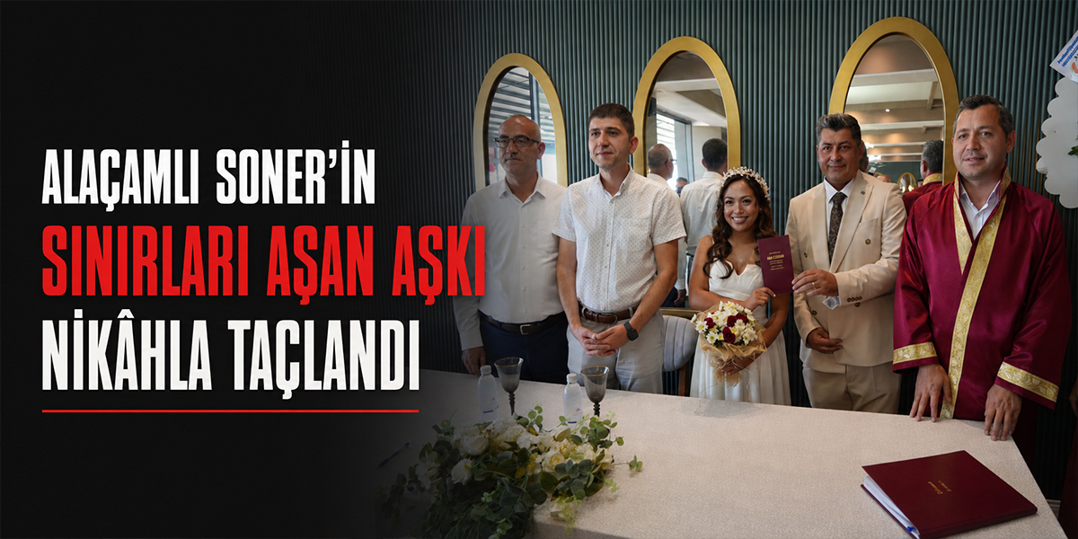 Alaçamlı Soner’in Sınırları Aşan Aşkı Nikâhla Taçlandı