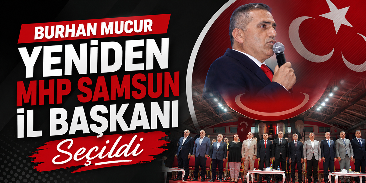 Burhan Mucur Yeniden MHP Samsun İl Başkanı Seçildi