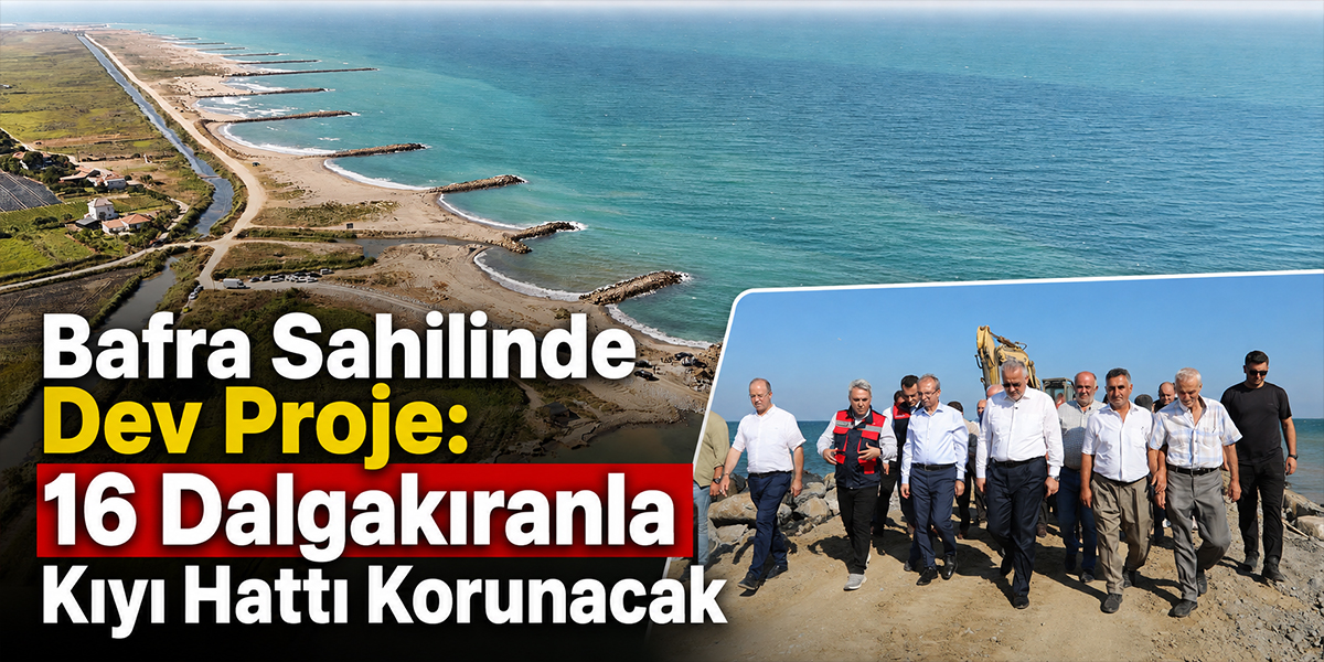 Bafra Sahilinde Dev Proje: 16 Dalgakıranla Kıyı Hattı Korunacak