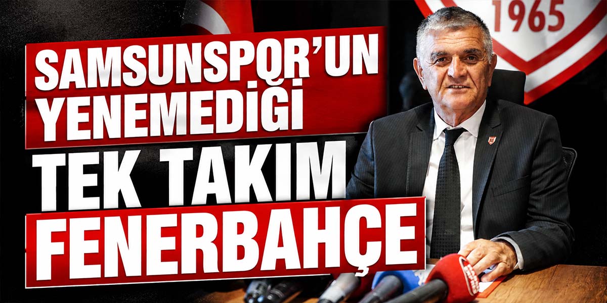 Samsunspor’un Yenemediği Tek Takım Fenerbahçe