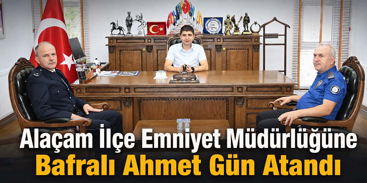 Alaçam İlçe Emniyet Müdürlüğüne Bafralı Ahmet Gün Atandı