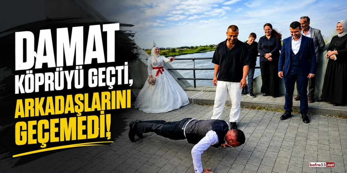 Bafra’da Damat Köprüyü Geçti, Arkadaşları Şınav Çektirdi