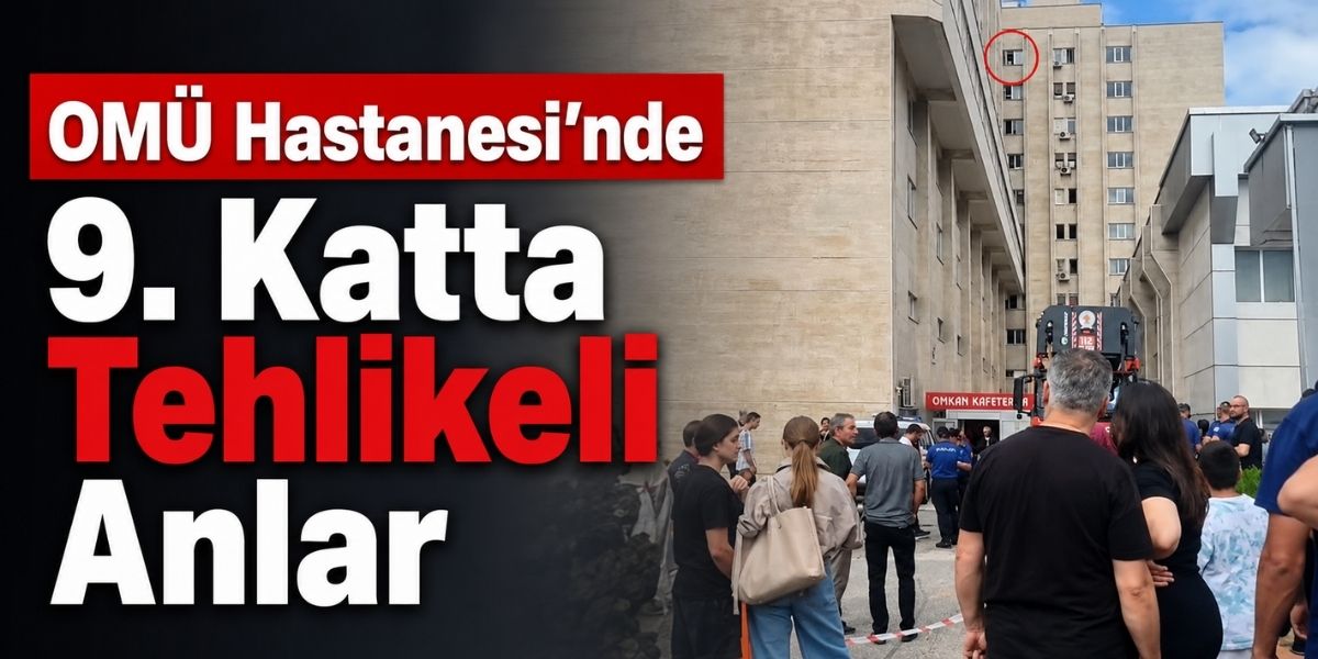 OMÜ Hastanesi’nde 9. Katta Tehlikeli Anlar