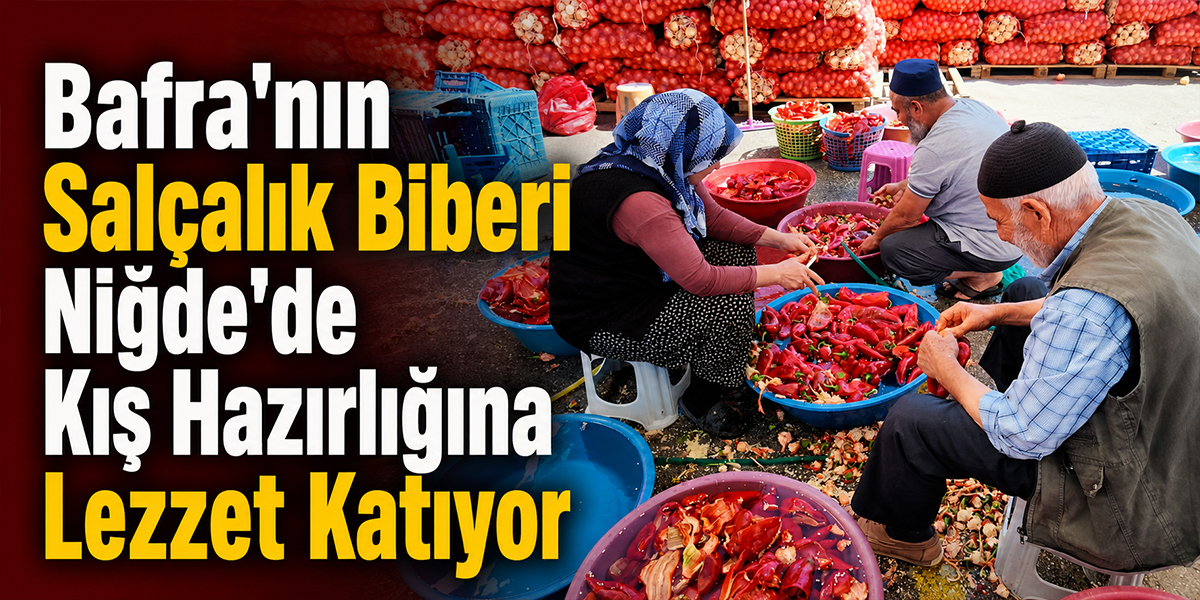 Bafra’nın Salçalık Biberi Niğde’de Kış Hazırlığına Lezzet Katıyor