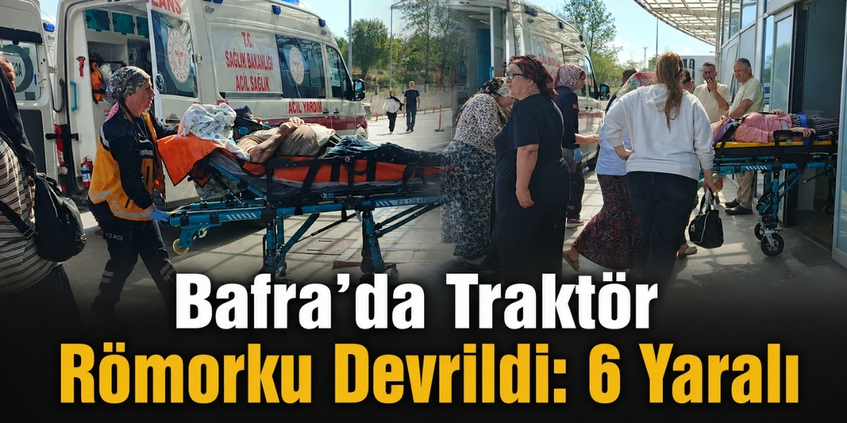Bafra’da Traktör Römorku Devrildi: 6 Yaralı