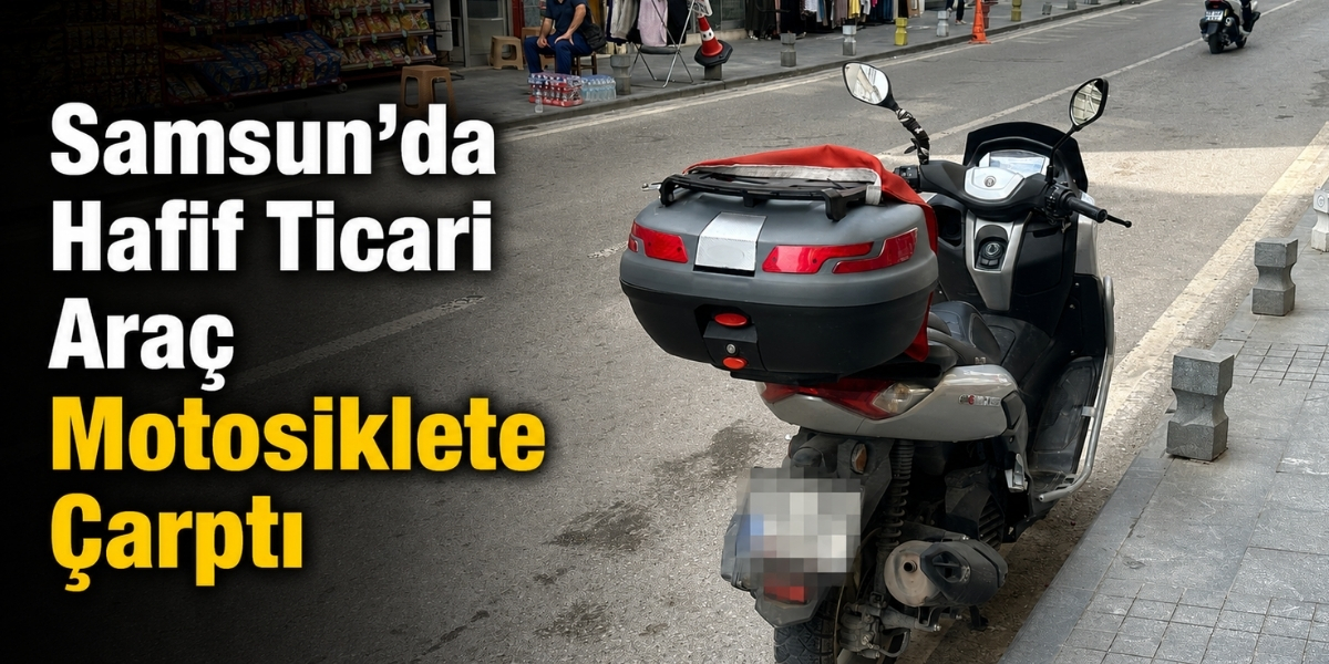 Samsun’da Hafif Ticari Araç Motosiklete Çarptı