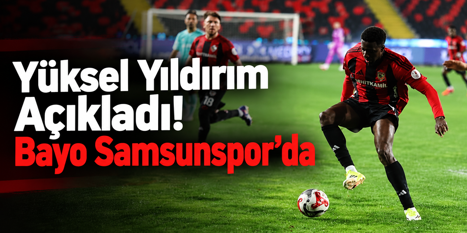 Yüksel Yıldırım Açıkladı! Bayo Samsunspor’da