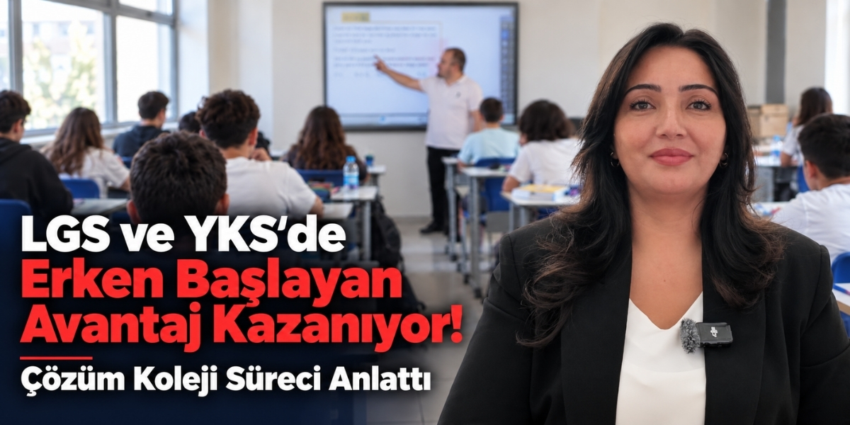 LGS ve YKS’de Erken Başlayan Avantaj Kazanıyor! Çözüm Koleji Süreci Anlattı