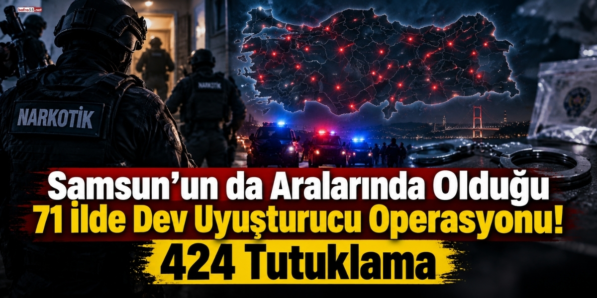 Samsun’un da Aralarında Olduğu 71 İlde Dev Uyuşturucu Operasyonu! 424 Tutuklama