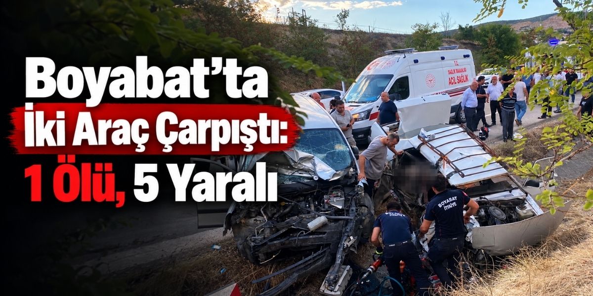 Boyabat’ta İki Araç Çarpıştı: 1 Ölü, 5 Yaralı