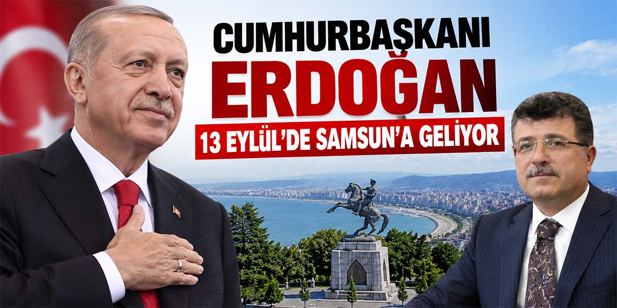 Cumhurbaşkanı Erdoğan 13 Eylül’de Samsun’a Geliyor