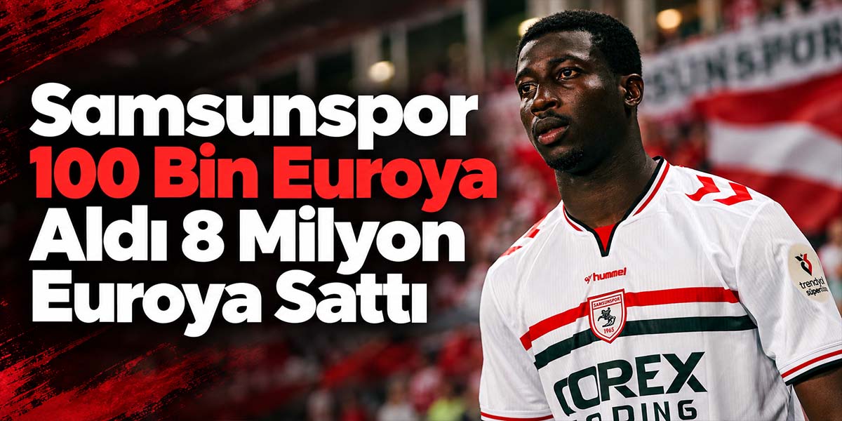 Samsunspor 100 Bin Euroya Aldı 8 Milyon Euroya Sattı