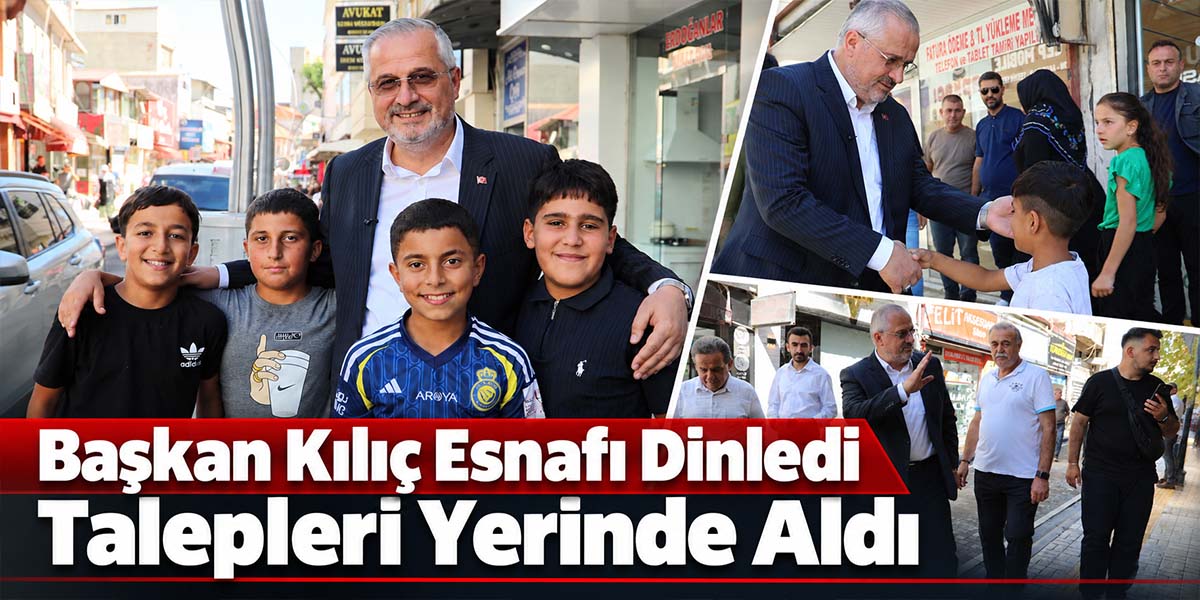 Başkan Kılıç Esnafı Dinledi Talepleri Yerinde Aldı