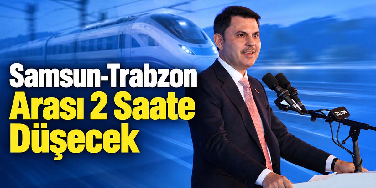 Samsun-Trabzon Arası 2 Saate Düşecek