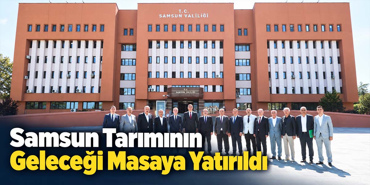 Samsun Tarımının Geleceği Masaya Yatırıldı