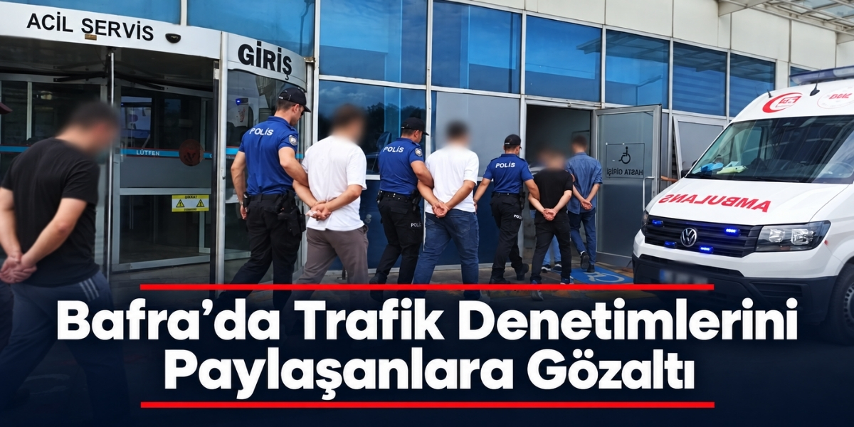 Bafra’da Trafik Denetimlerini Paylaşanlara Gözaltı