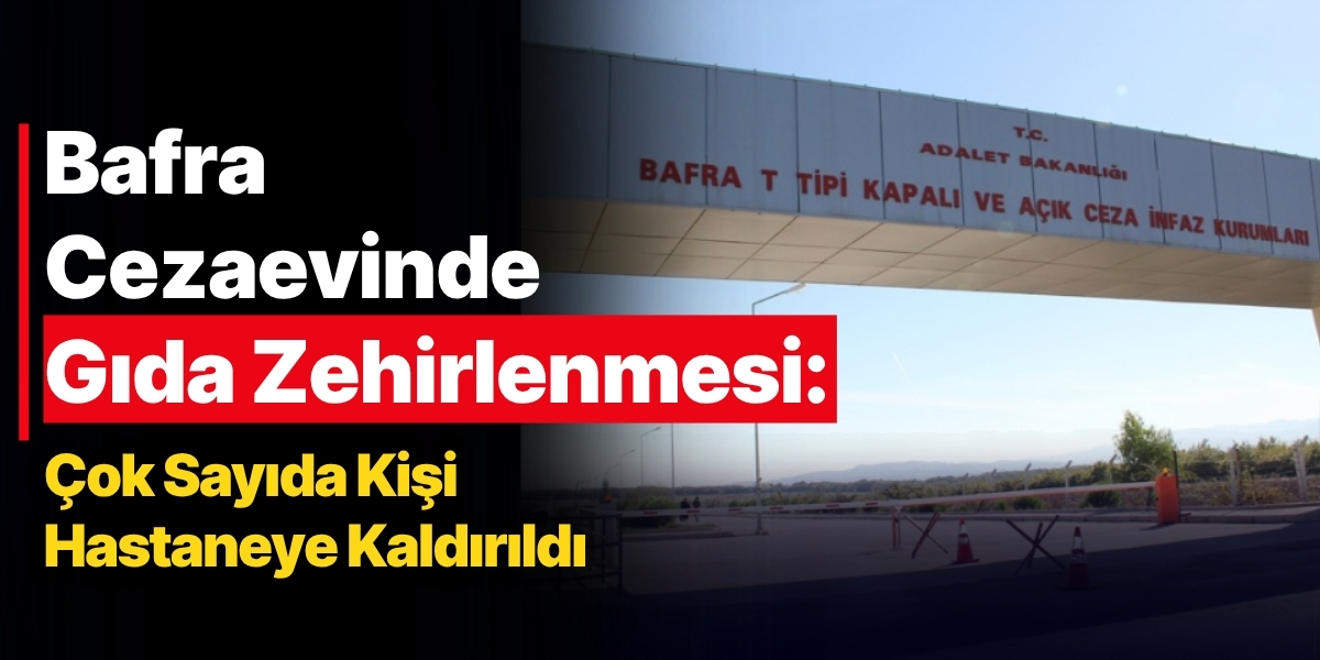 Bafra Cezaevinde Gıda Zehirlenmesi: Çok Sayıda Kişi Hastaneye Kaldırıldı