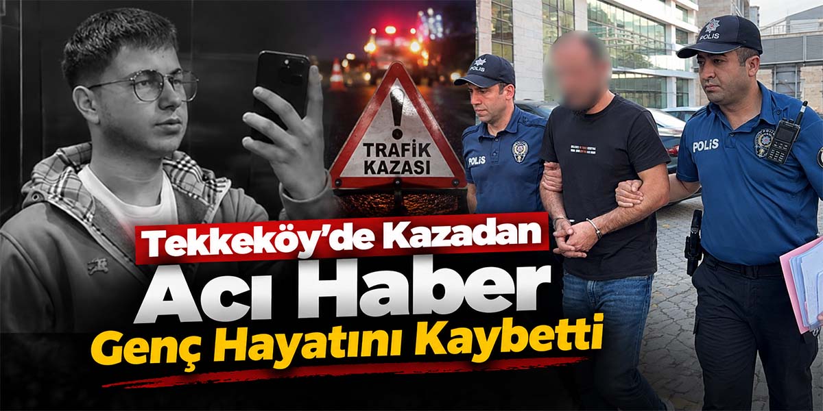 Tekkeköy’de Kazadan Acı Haber Genç Hayatını Kaybetti