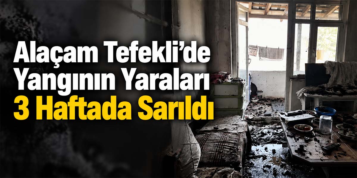 Alaçam Tefekli’de Yangının Yaraları 3 Haftada Sarıldı