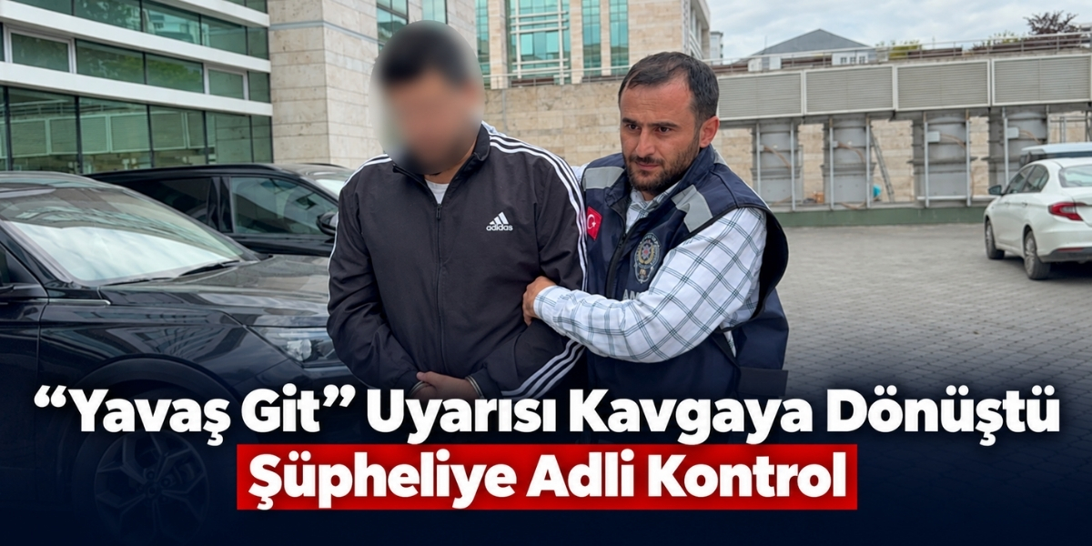 “Yavaş Git” Uyarısı Kavgaya Dönüştü: Şüpheliye Adli Kontrol
