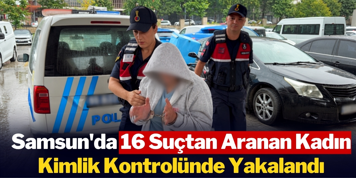 Samsun da 16 Suçtan Aranan Kadın Kimlik Kontrolünde Yakalandı