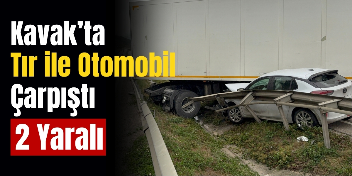Kavak’ta Tır ile Otomobil Çarpıştı 2 Yaralı