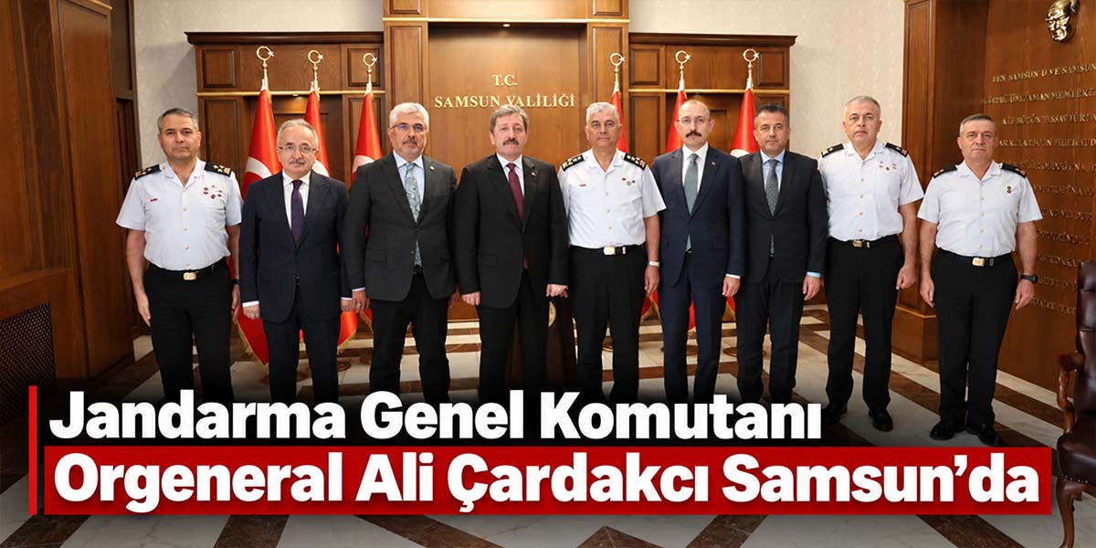 Jandarma Genel Komutanı Orgeneral Ali Çardakcı Samsun’da